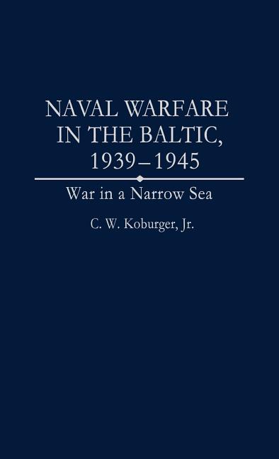 Naval Warfare in the Baltic, 1939-1945: War in a Narrow Sea - Ingram
