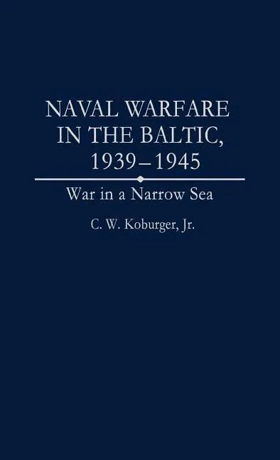 Naval Warfare in the Baltic, 1939-1945: War in a Narrow Sea - stevensbooks