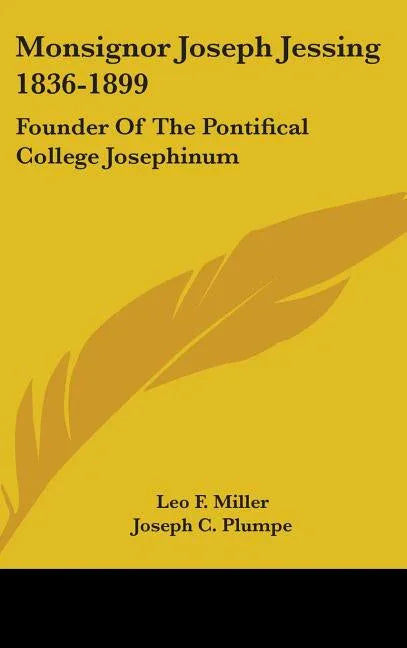 Monsignor Joseph Jessing 1836-1899: Founder Of The Pontifical College Josephinum - stevensbooks