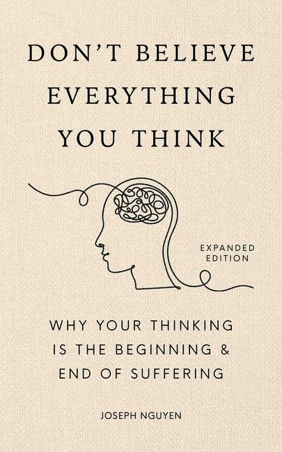 Don't Believe Everything You Think (Expanded Edition): Why Your Thinking Is the Beginning & End of Suffering - stevensbooks