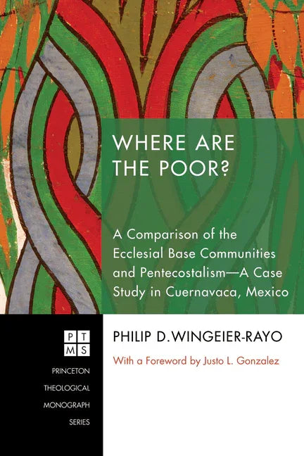 Where Are the Poor?: A Comparison of the Ecclesial Base Communities and Pentecostalism--A Case Study in Cuernavaca, Mexico - stevensbooks