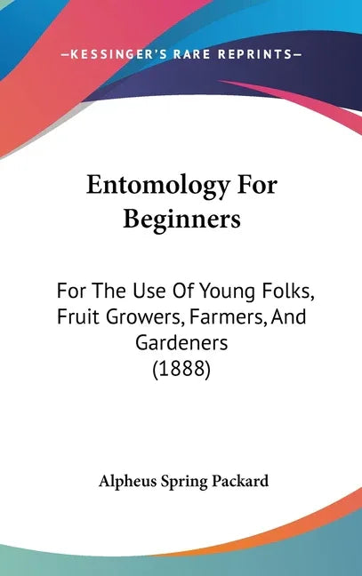 Entomology For Beginners: For The Use Of Young Folks, Fruit Growers, Farmers, And Gardeners (1888) - stevensbooks