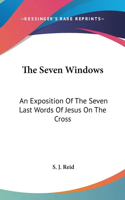 Seven Windows: An Exposition Of The Seven Last Words Of Jesus On The Cross - stevensbooks