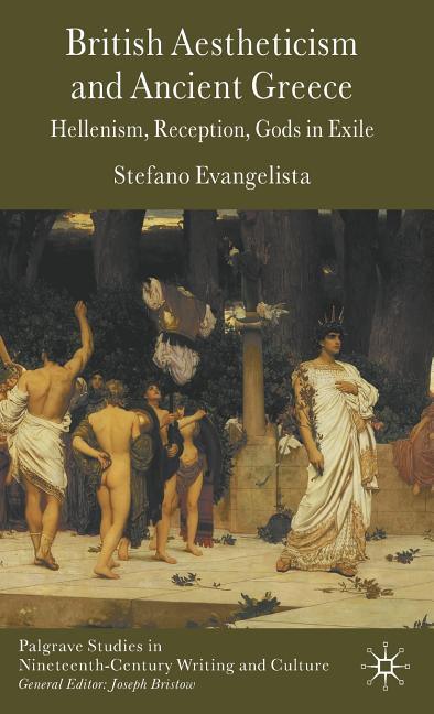 British Aestheticism and Ancient Greece: Hellenism, Reception, Gods in Exile (2009) - stevensbooks