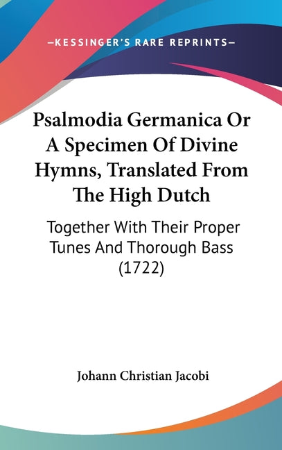 Psalmodia Germanica or a Specimen of Divine Hymns, Translated from the High Dutch: Together with Their Proper Tunes and Thorough Bass (1722) - Ingram