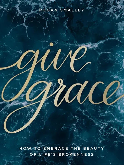 Give Grace: How to Embrace the Beauty of Life's Brokenness - stevensbooks