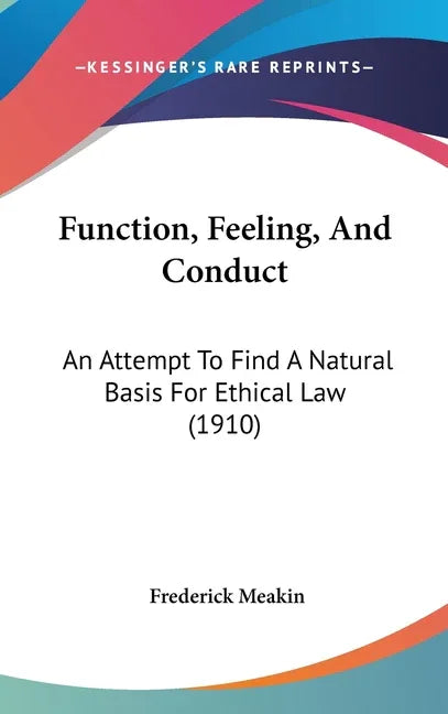 Function, Feeling, And Conduct: An Attempt To Find A Natural Basis For Ethical Law (1910) - stevensbooks