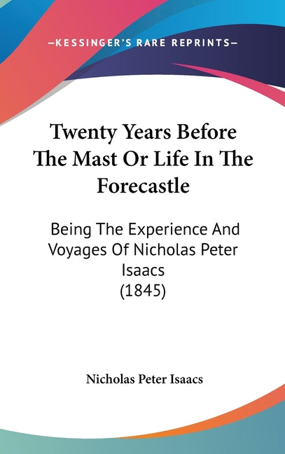 Twenty Years Before The Mast Or Life In The Forecastle: Being The Experience And Voyages Of Nicholas Peter Isaacs (1845) - Ingram