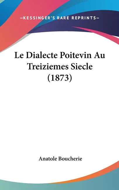 Le Dialecte Poitevin Au Treiziemes Siecle (1873) - stevensbooks