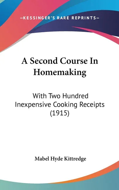 Second Course In Homemaking: With Two Hundred Inexpensive Cooking Receipts (1915) - stevensbooks