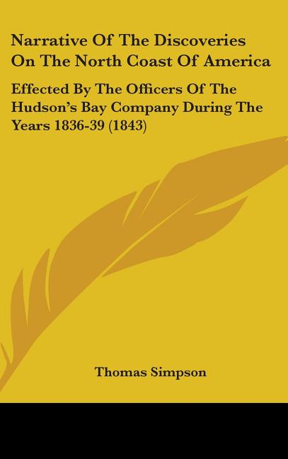 Narrative Of The Discoveries On The North Coast Of America: Effected By The Officers Of The Hudson's Bay Company During The Years 1836-39 (1843) - Ingram