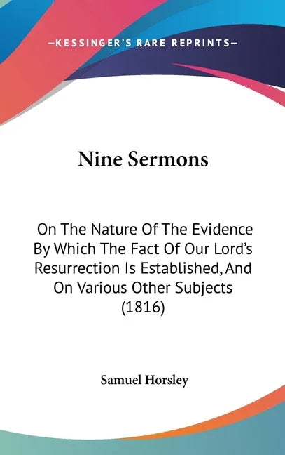 Nine Sermons: On The Nature Of The Evidence By Which The Fact Of Our Lord's Resurrection Is Established, And On Various Other Subjects (1816) - stevensbooks