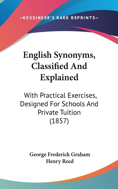 English Synonyms, Classified and Explained: With Practical Exercises, Designed for Schools and Private Tuition (1857) - Ingram