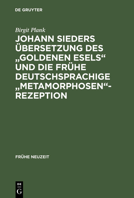 Johann Sieders Übersetzung Des Goldenen Esels Und Die Frühe Deutschsprachige Metamorphosen-Rezeption: Ein Beitrag Zur Wirkungsgeschichte Von Apuleius' - Ingram