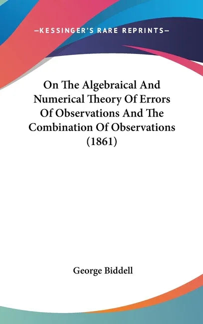 On The Algebraical And Numerical Theory Of Errors Of Observations And The Combination Of Observations (1861) - stevensbooks