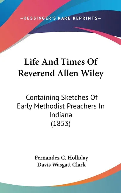 Life And Times Of Reverend Allen Wiley: Containing Sketches Of Early Methodist Preachers In Indiana (1853) - stevensbooks