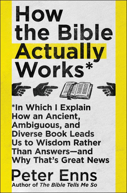 How the Bible Actually Works: In Which I Explain How an Ancient, Ambiguous, and Diverse Book Leads Us to Wisdom Rather Than Answers--And Why That's Gr - stevensbooks