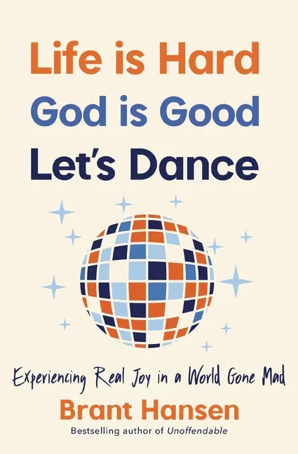 Life Is Hard. God Is Good. Let's Dance.: Experiencing Real Joy in a World Gone Mad - stevensbooks