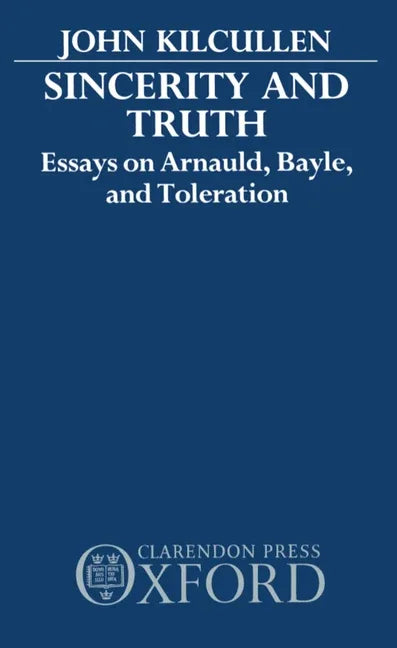Sincerity and Truth: Essays on Arnauld, Bayle, and Toleration - stevensbooks