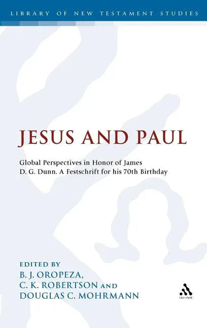 Jesus and Paul: Global Perspectives in Honour of James D. G. Dunn. a Festschrift for His 70th Birthday - stevensbooks