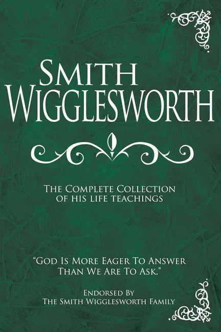 Smith Wigglesworth: The Complete Collection of His Life Teachings - stevensbooks
