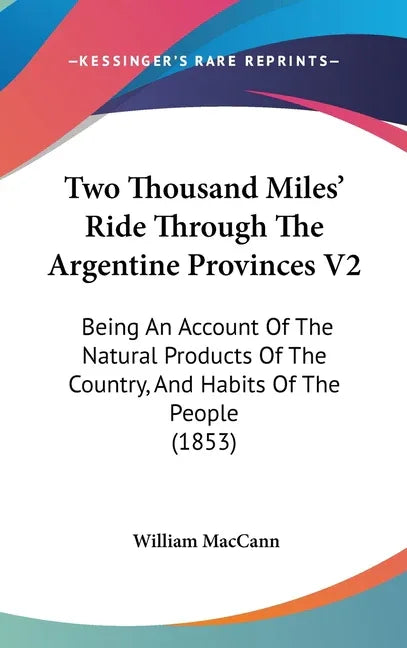 Two Thousand Miles' Ride Through The Argentine Provinces V2: Being An Account Of The Natural Products Of The Country, And Habits Of The People (1853) - stevensbooks