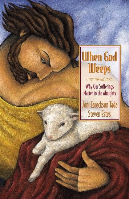 When God Weeps: Why Our Sufferings Matter to the Almighty - stevensbooks