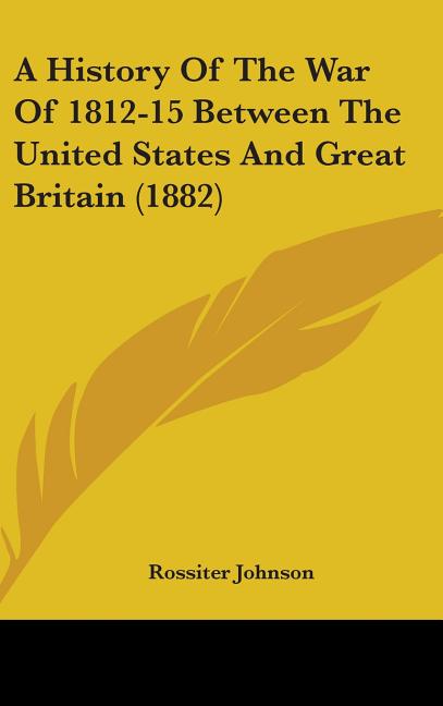 History Of The War Of 1812-15 Between The United States And Great Britain (1882) - Ingram