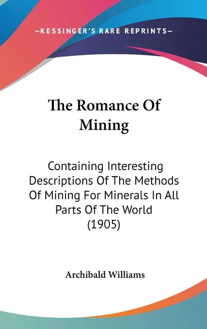 Romance Of Mining: Containing Interesting Descriptions Of The Methods Of Mining For Minerals In All Parts Of The World (1905) - stevensbooks