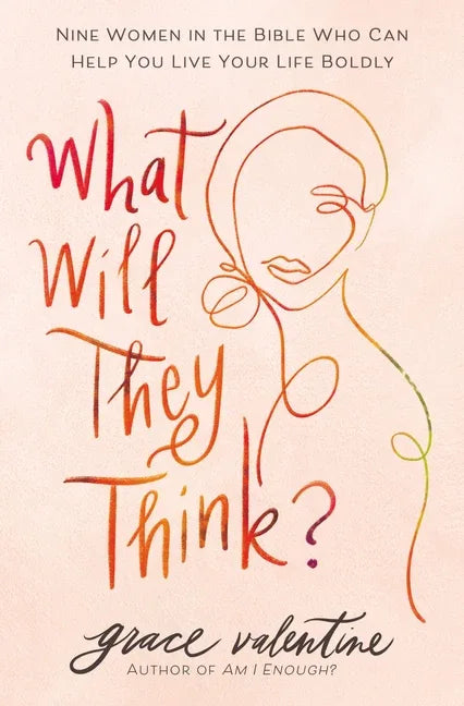 What Will They Think?: Nine Women in the Bible Who Can Help You Live Your Life Boldly - stevensbooks