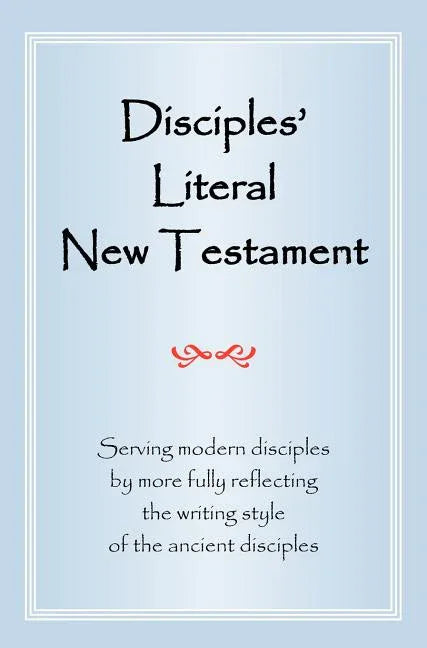 Disciples' Literal New Testament: Serving Modern Disciples by More Fully Reflecting the Writing Style of the Ancient Disciples - stevensbooks