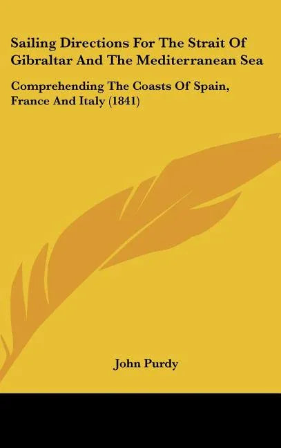 Sailing Directions For The Strait Of Gibraltar And The Mediterranean Sea: Comprehending The Coasts Of Spain, France And Italy (1841) - stevensbooks
