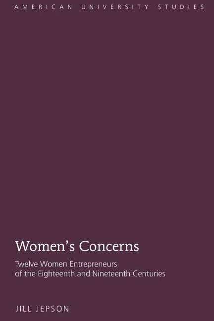 Women's Concerns: Twelve Women Entrepreneurs of the Eighteenth and Nineteenth Centuries - stevensbooks