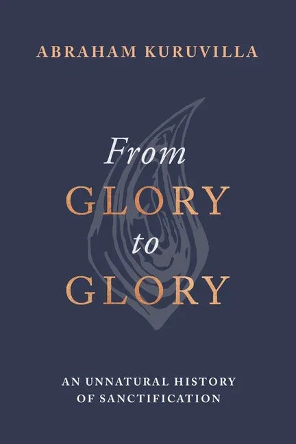 From Glory to Glory: An Unnatural History of Sanctification - stevensbooks