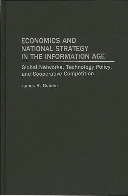 Economics and National Strategy in the Information Age: Global Networks, Technology Policy, and Cooperative Competition - stevensbooks
