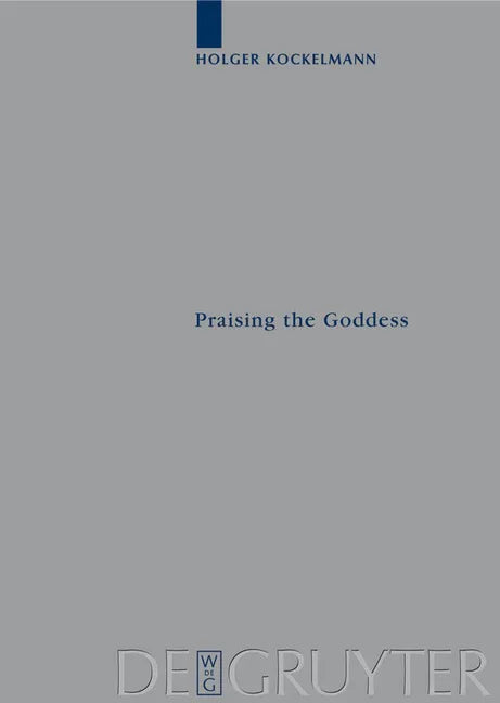 Praising the Goddess: A Comparative and Annotated Re-Edition of Six Demotic Hymns and Praises Addressed to Isis - stevensbooks