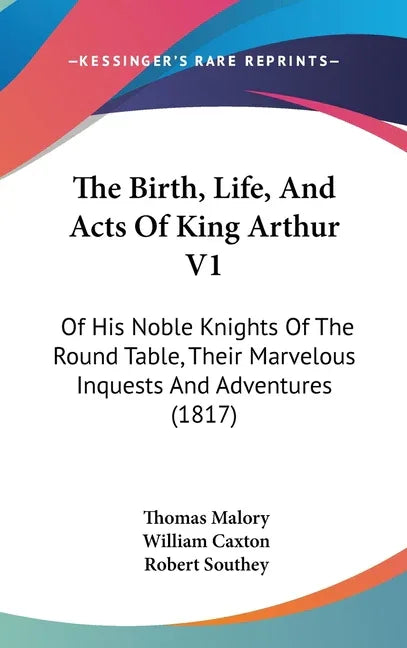 Birth, Life, And Acts Of King Arthur V1: Of His Noble Knights Of The Round Table, Their Marvelous Inquests And Adventures (1817) - stevensbooks