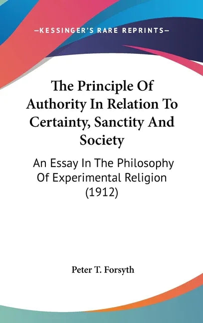 Principle Of Authority In Relation To Certainty, Sanctity And Society: An Essay In The Philosophy Of Experimental Religion (1912) - stevensbooks
