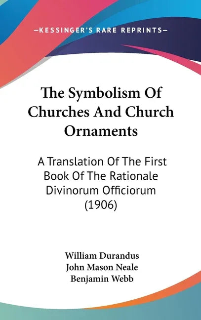 Symbolism Of Churches And Church Ornaments: A Translation Of The First Book Of The Rationale Divinorum Officiorum (1906) - stevensbooks