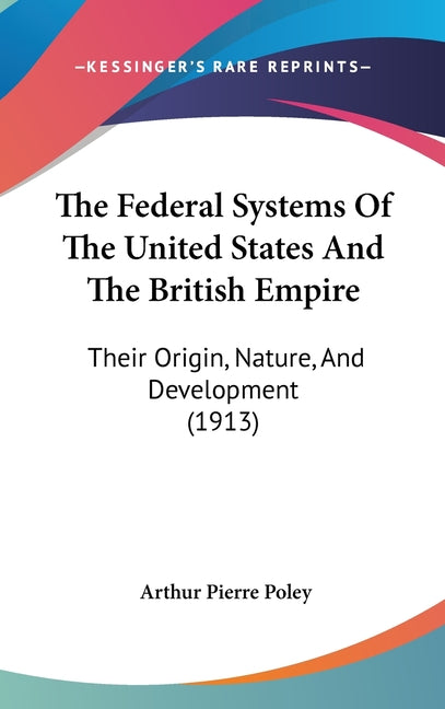 Federal Systems Of The United States And The British Empire: Their Origin, Nature, And Development (1913) - Ingram
