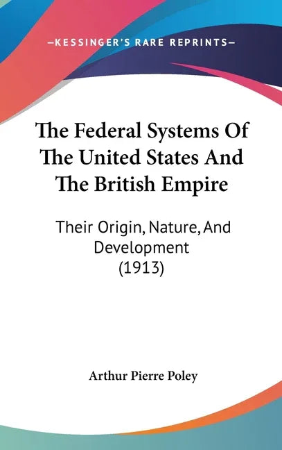 Federal Systems Of The United States And The British Empire: Their Origin, Nature, And Development (1913) - stevensbooks