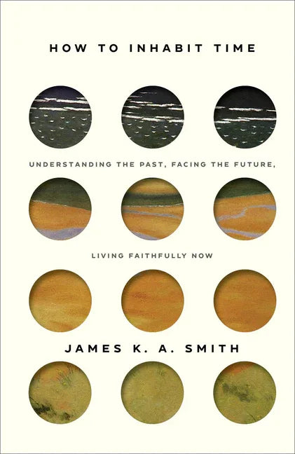How to Inhabit Time: Understanding the Past, Facing the Future, Living Faithfully Now - stevensbooks