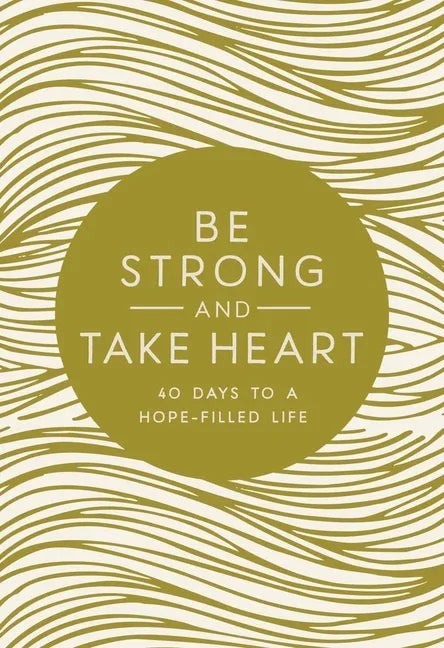 Be Strong and Take Heart: 40 Days to a Hope-Filled Life - stevensbooks