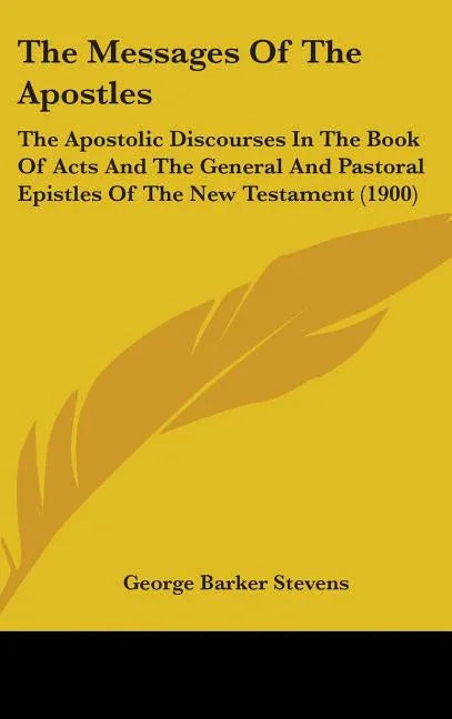 Messages Of The Apostles: The Apostolic Discourses In The Book Of Acts And The General And Pastoral Epistles Of The New Testament (1900) - stevensbooks