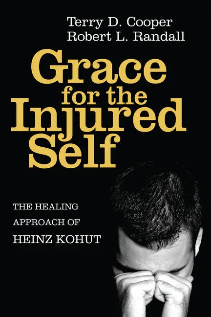 Grace for the Injured Self: The Healing Approach of Heinz Kohut - stevensbooks