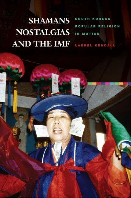 Shamans, Nostalgias, and the IMF: South Korean Popular Religion in Motion - stevensbooks