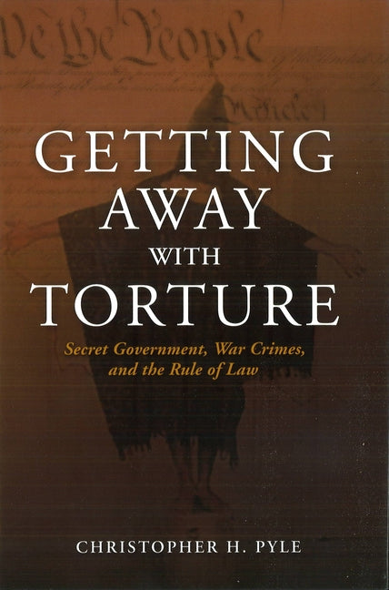 Getting Away with Torture: Secret Government, War Crimes, and the Rule of Law - Ingram