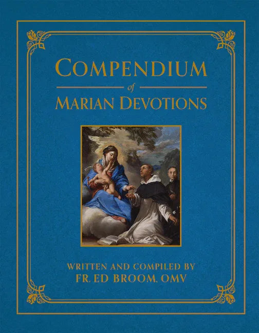 Compendium of Marian Devotions: An Encyclopedia of the Church's Prayers, Dogmas, Devotions, Sacramentals, and Feasts Honoring the Mother of God - stevensbooks