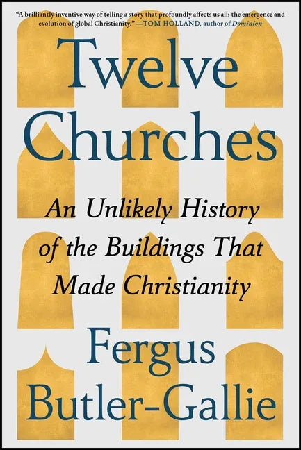 Twelve Churches: An Unlikely History of the Buildings That Made Christianity - stevensbooks