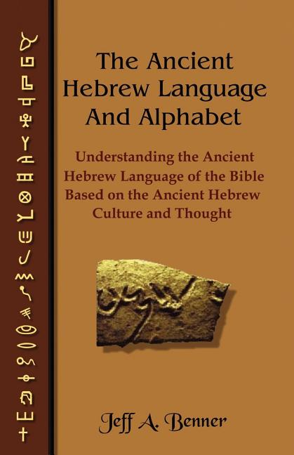 Ancient Hebrew Language and Alphabet: Understanding the Ancient Hebrew Language of the Bible Based on Ancient Hebrew Culture and Thought - Ingram